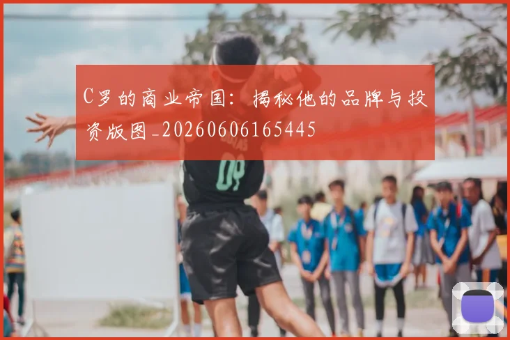 C罗的商业帝国:揭秘他的品牌与投资版图_20260606165445