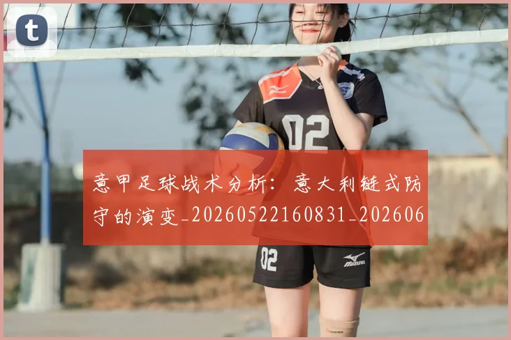 意甲足球战术分析:意大利链式防守的演变_20260522160831_20260609193932